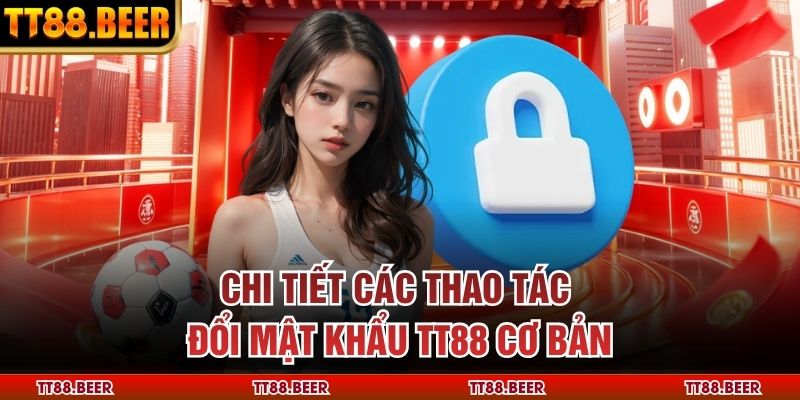 Chi tiết các thao tác đổi mật khẩu TT88 cơ bản