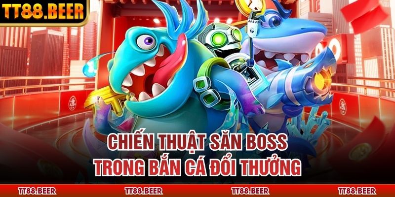 Chiến thuật săn boss trong bắn cá đổi thưởng
