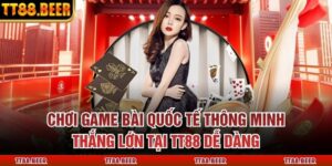 Chơi Game Bài Quốc Tế Thông Minh, Thắng Lớn Tại TT88 Dễ Dàng