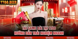 Tải Game Bài Tại TT88 – Hướng Dẫn Trải Nghiệm Nhanh