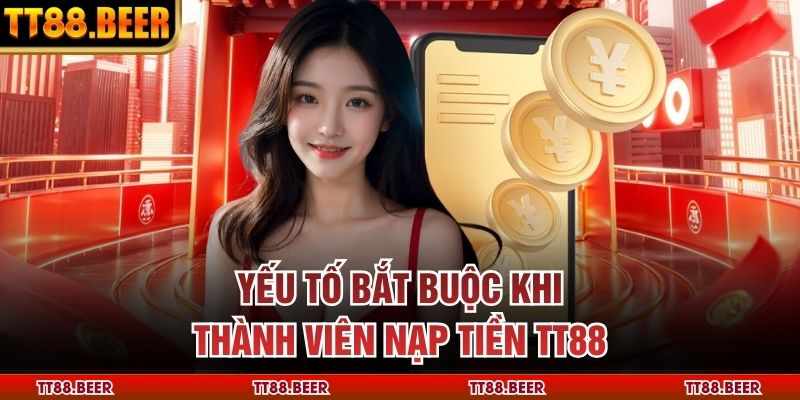 Yếu tố bắt buộc khi thành viên nạp tiền TT88